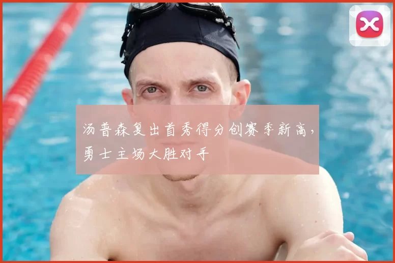 汤普森复出首秀得分创赛季新高，勇士主场大胜对手