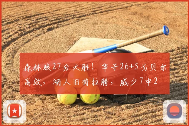 森林狼27分大胜！华子26+5戈贝尔高效，湖人旧将拉胯，威少7中2