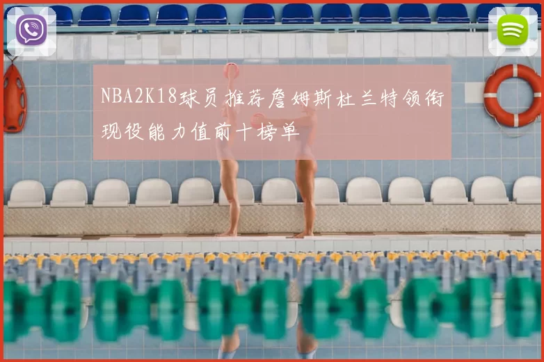 NBA2K18球员推荐詹姆斯杜兰特领衔现役能力值前十榜单