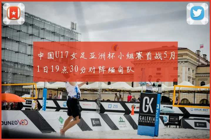 中国U17女足亚洲杯小组赛首战5月1日19点30分对阵缅甸队