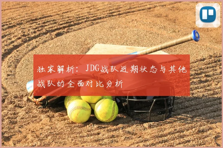 独家解析：JDG战队近期状态与其他战队的全面对比分析