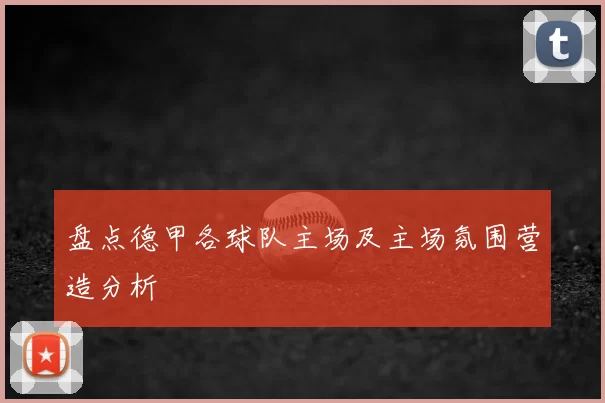 盘点德甲各球队主场及主场氛围营造分析