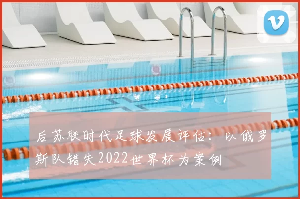 后苏联时代足球发展评估：以俄罗斯队错失2022世界杯为案例