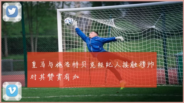 皇马与施洛特贝克经纪人接触穆帅对其赞赏有加