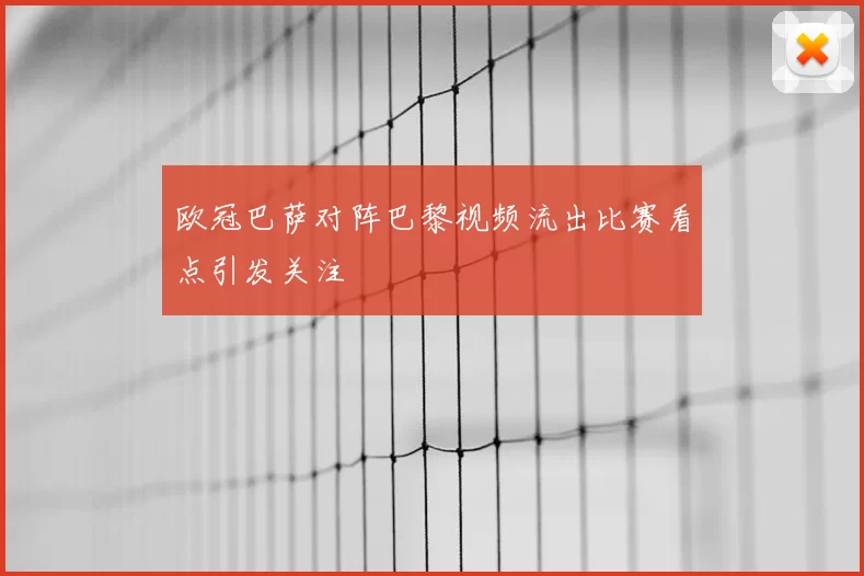 欧冠巴萨对阵巴黎视频流出比赛看点引发关注