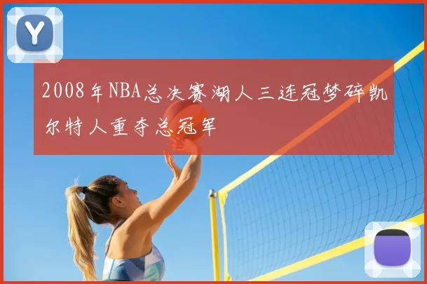 2008年NBA总决赛湖人三连冠梦碎凯尔特人重夺总冠军