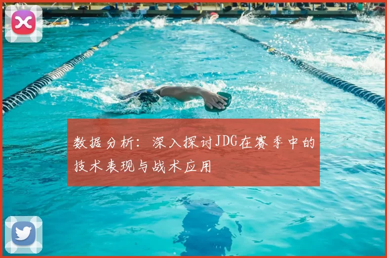 数据分析：深入探讨JDG在赛季中的技术表现与战术应用