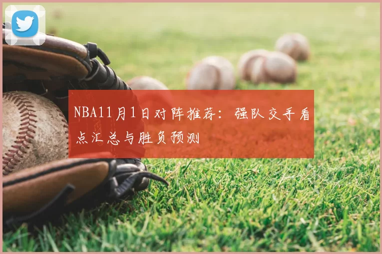 NBA11月1日对阵推荐：强队交手看点汇总与胜负预测