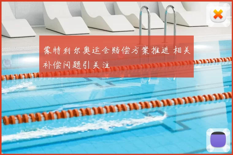 蒙特利尔奥运会赔偿方案推进 相关补偿问题引关注