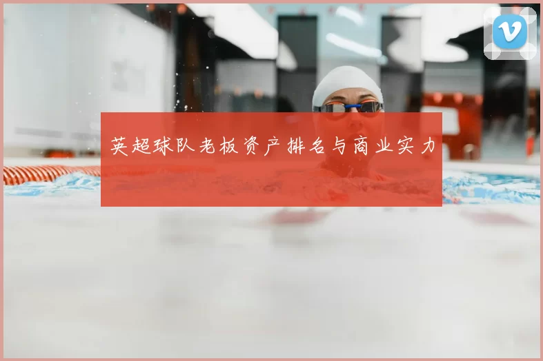 英超球队老板资产排名与商业实力