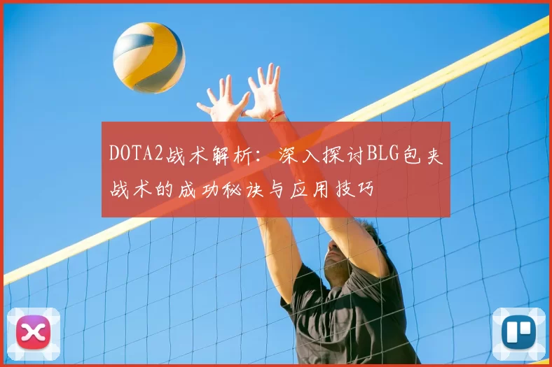 DOTA2战术解析：深入探讨BLG包夹战术的成功秘诀与应用技巧