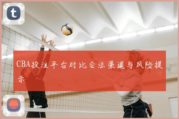 CBA投注平台对比合法渠道与风险提示