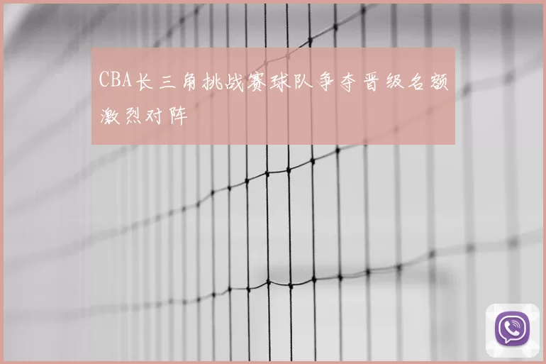 CBA长三角挑战赛球队争夺晋级名额激烈对阵