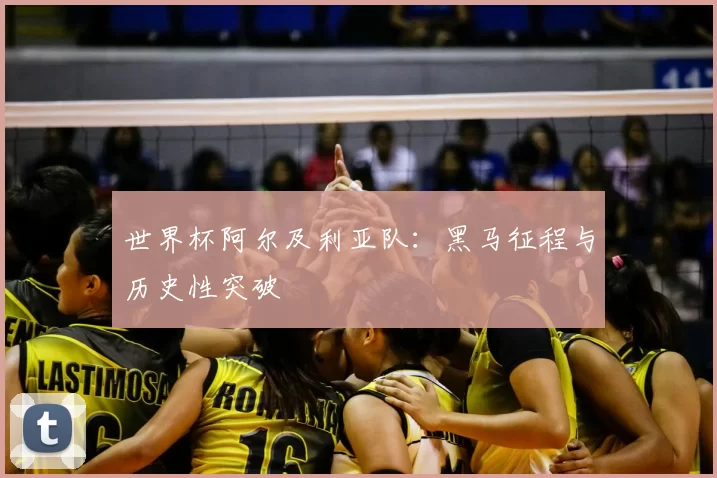 世界杯阿尔及利亚队：黑马征程与历史性突破