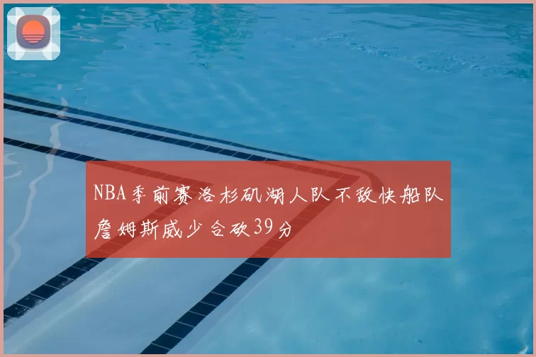 NBA季前赛洛杉矶湖人队不敌快船队詹姆斯威少合砍39分