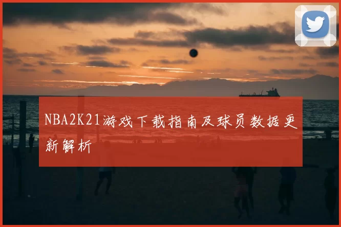 NBA2K21游戏下载指南及球员数据更新解析