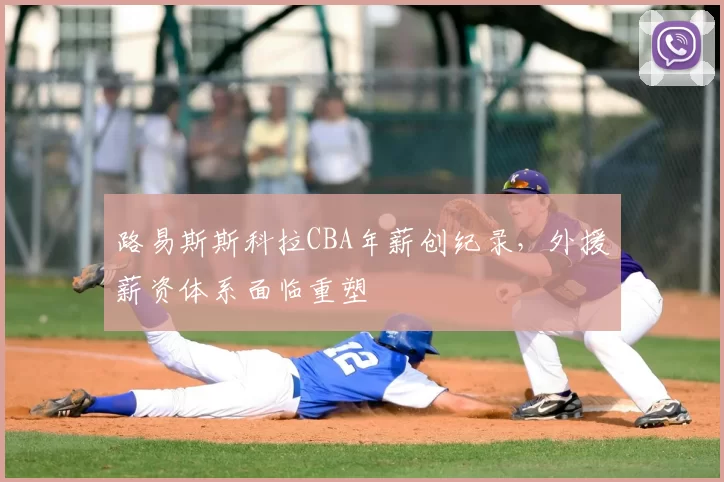 路易斯斯科拉CBA年薪创纪录,外援薪资体系面临重塑