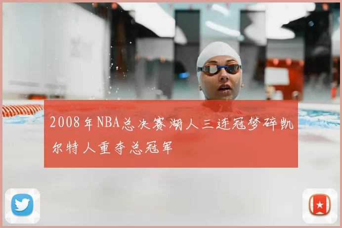 2008年NBA总决赛湖人三连冠梦碎凯尔特人重夺总冠军