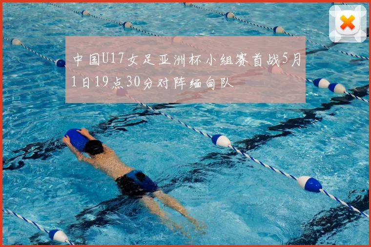 中国U17女足亚洲杯小组赛首战5月1日19点30分对阵缅甸队